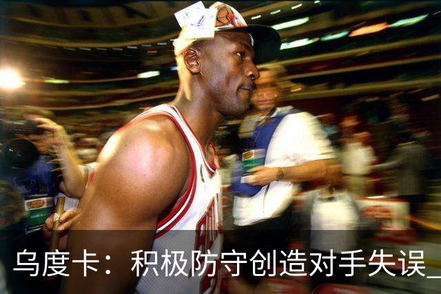 乌度卡：积极防守创造对手失误 快速反击展现完美节奏